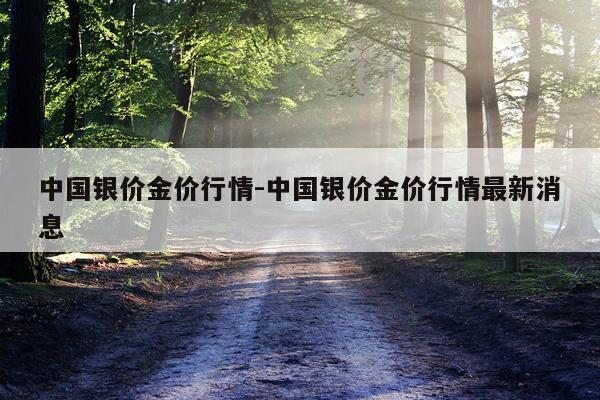 中国银价金价行情-中国银价金价行情最新消息