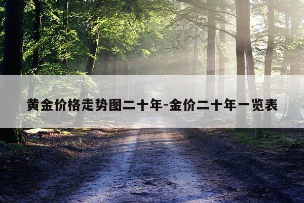 黄金价格走势图二十年-金价二十年一览表
