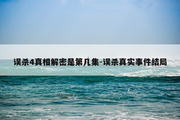 误杀4真相解密是第几集-误杀真实事件结局