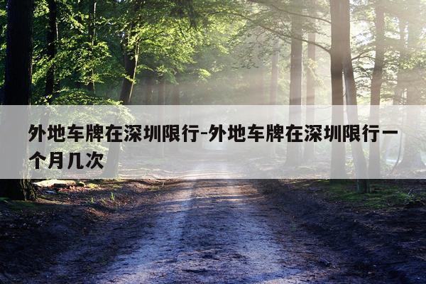 外地车牌在深圳限行-外地车牌在深圳限行一个月几次