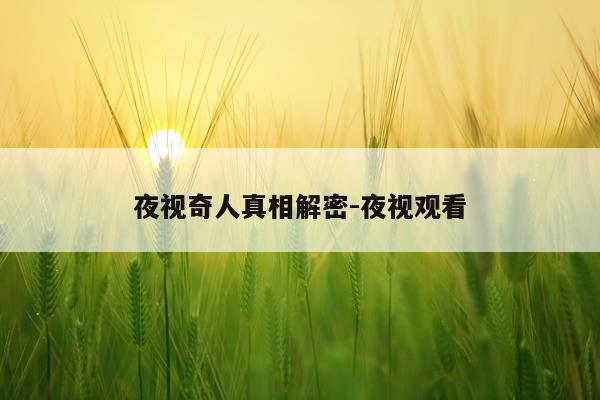 夜视奇人真相解密-夜视观看
