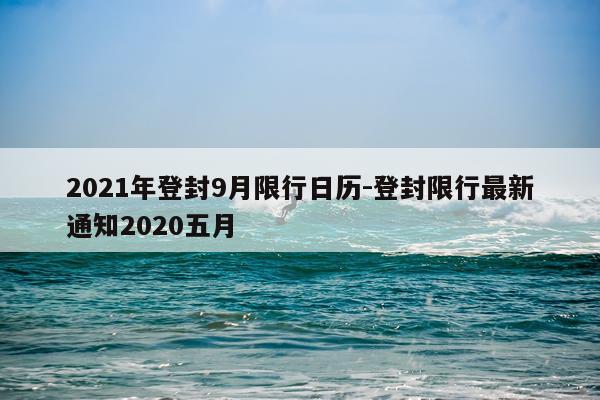 2021年登封9月限行日历-登封限行最新通知2020五月