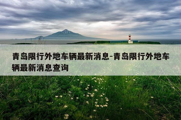 青岛限行外地车辆最新消息-青岛限行外地车辆最新消息查询