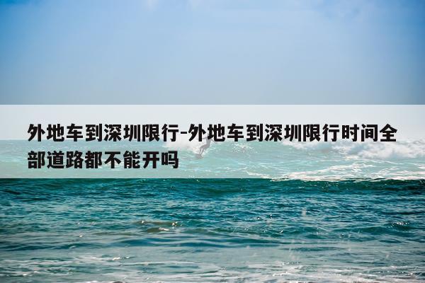 外地车到深圳限行-外地车到深圳限行时间全部道路都不能开吗