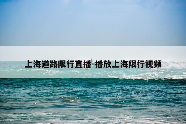 上海道路限行直播-播放上海限行视频