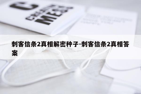 刺客信条2真相解密种子-刺客信条2真相答案