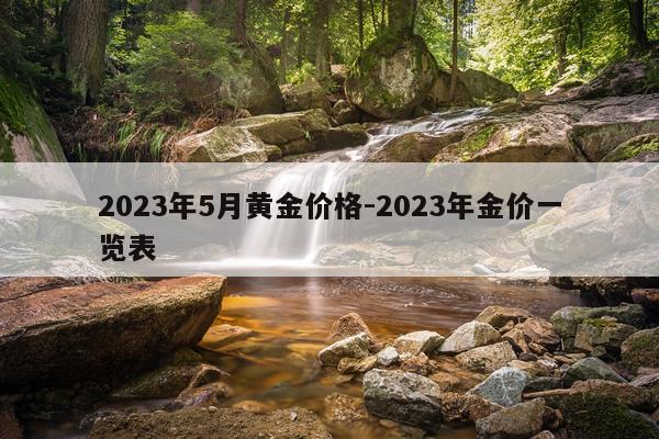 2023年5月黄金价格-2023年金价一览表