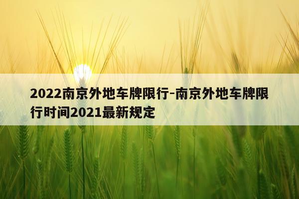 2022南京外地车牌限行-南京外地车牌限行时间2021最新规定