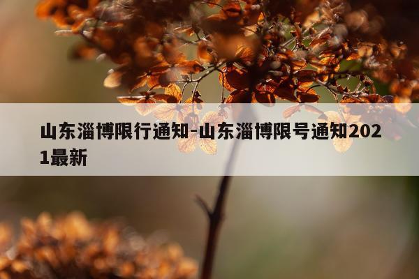 山东淄博限行通知-山东淄博限号通知2021最新