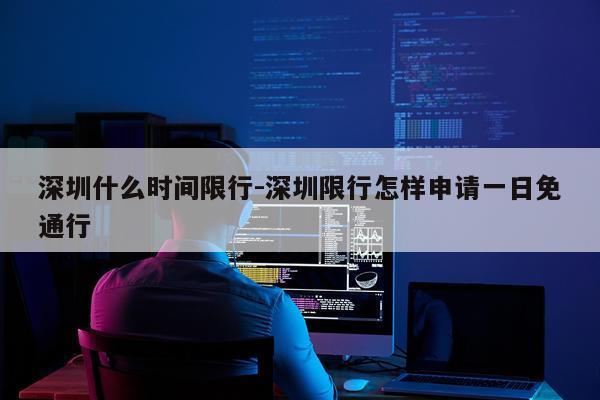 深圳什么时间限行-深圳限行怎样申请一日免通行