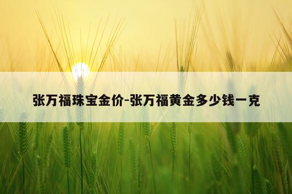 张万福珠宝金价-张万福黄金多少钱一克