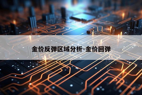 金价反弹区域分析-金价回弹