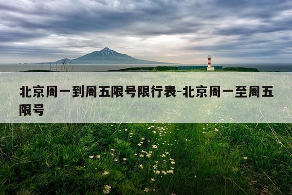 北京周一到周五限号限行表-北京周一至周五限号