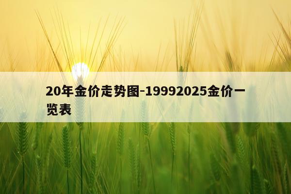 20年金价走势图-19992025金价一览表