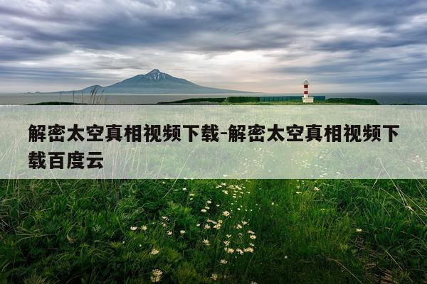 解密太空真相视频下载-解密太空真相视频下载百度云