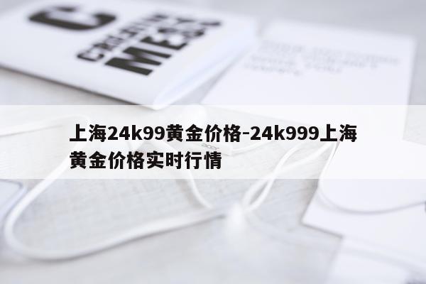 上海24k99黄金价格-24k999上海黄金价格实时行情