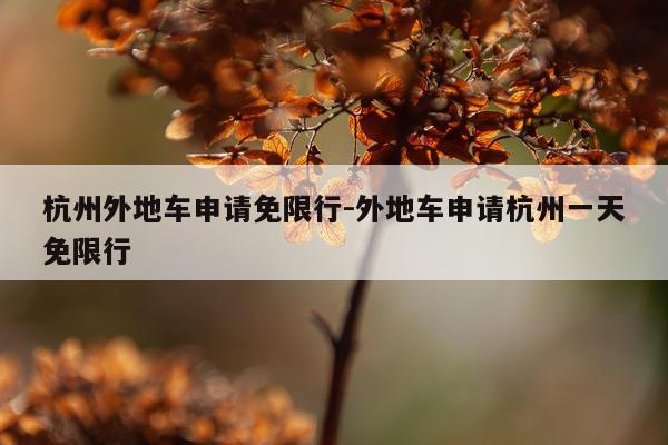 杭州外地车申请免限行-外地车申请杭州一天免限行