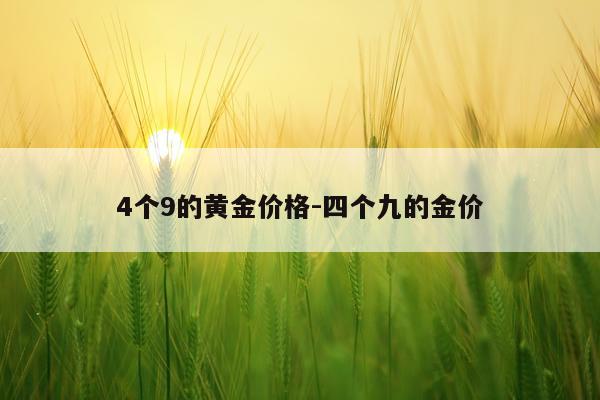 4个9的黄金价格-四个九的金价