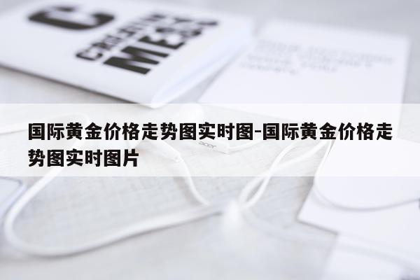 国际黄金价格走势图实时图-国际黄金价格走势图实时图片