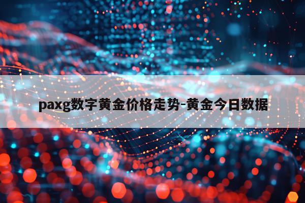 paxg数字黄金价格走势-黄金今日数据