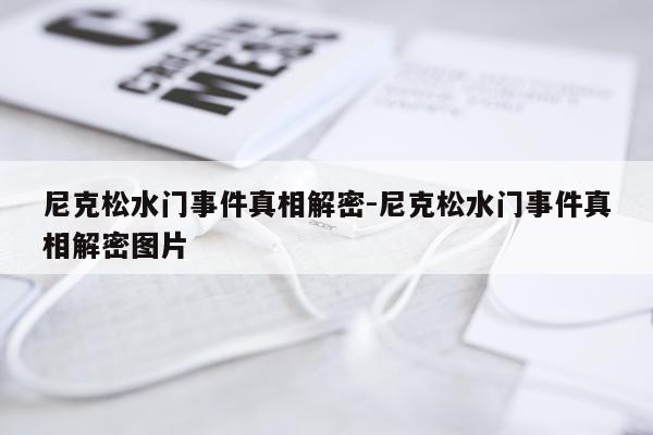 尼克松水门事件真相解密-尼克松水门事件真相解密图片