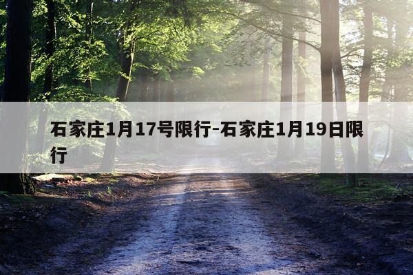 石家庄1月17号限行-石家庄1月19日限行
