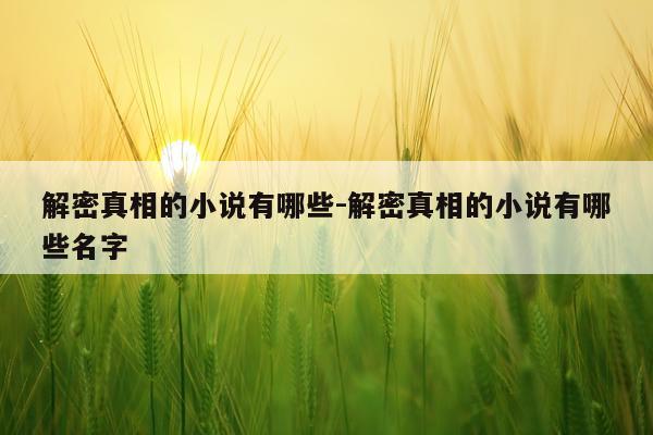 解密真相的小说有哪些-解密真相的小说有哪些名字