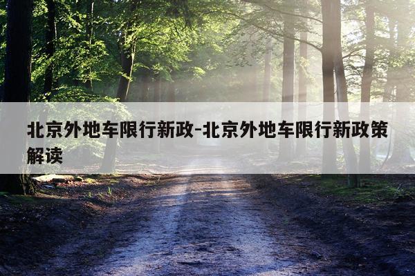 北京外地车限行新政-北京外地车限行新政策解读