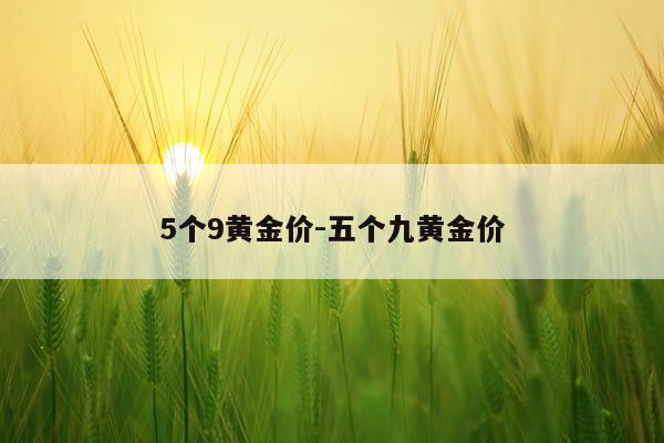 5个9黄金价-五个九黄金价