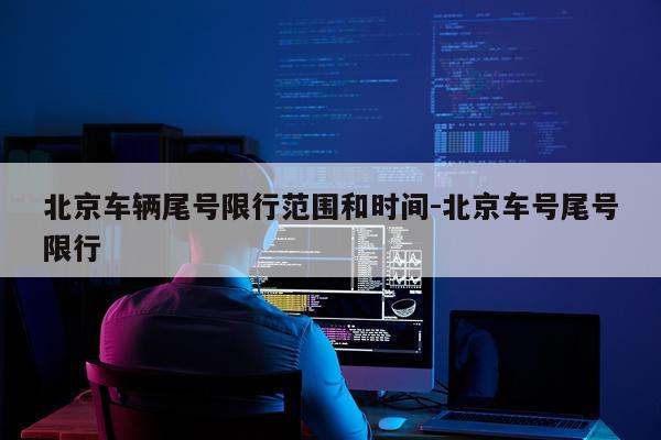 北京车辆尾号限行范围和时间-北京车号尾号限行