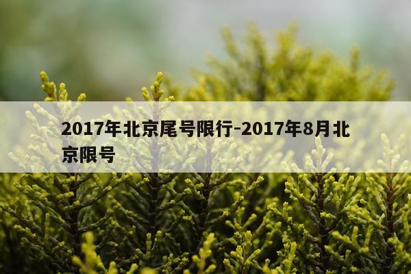 2017年北京尾号限行-2017年8月北京限号