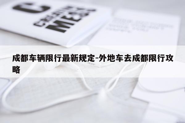 成都车辆限行最新规定-外地车去成都限行攻略