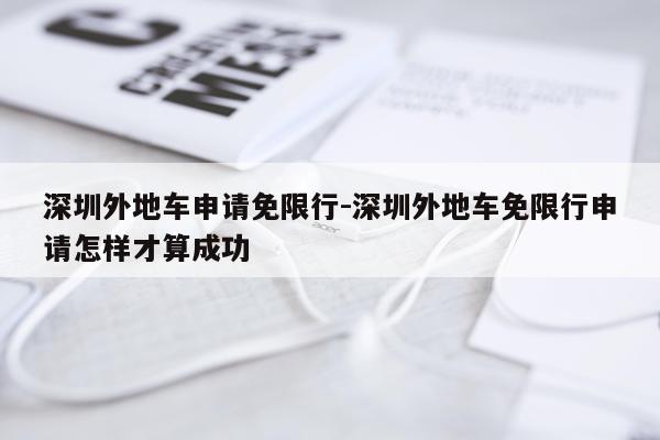 深圳外地车申请免限行-深圳外地车免限行申请怎样才算成功