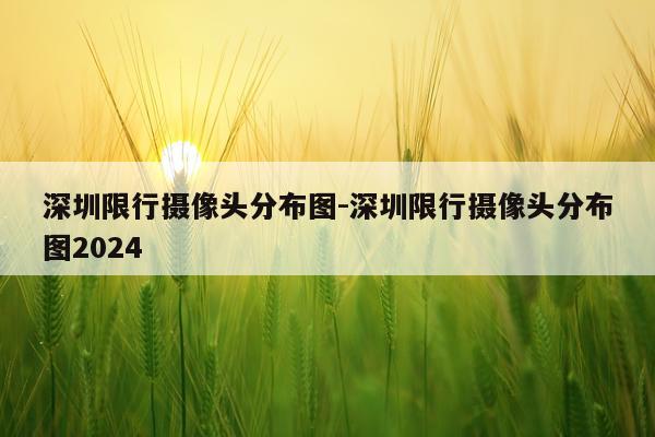 深圳限行摄像头分布图-深圳限行摄像头分布图2024
