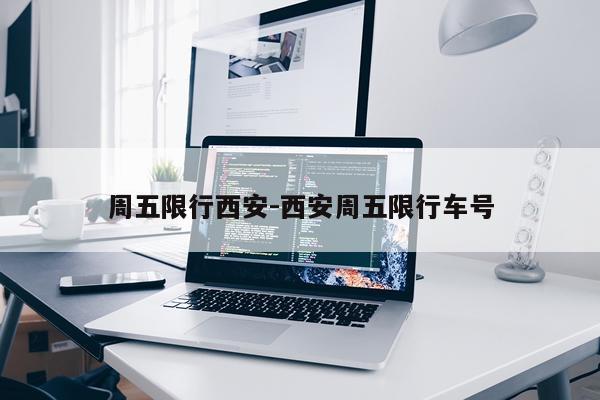 周五限行西安-西安周五限行车号