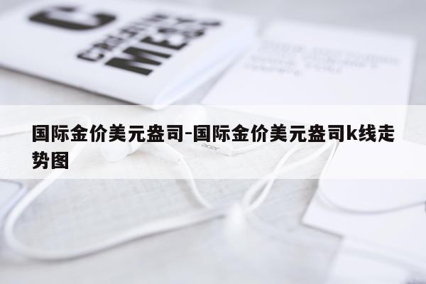 国际金价美元盎司-国际金价美元盎司k线走势图