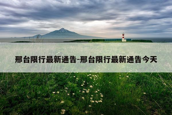 邢台限行最新通告-邢台限行最新通告今天