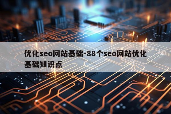 优化seo网站基础-88个seo网站优化基础知识点