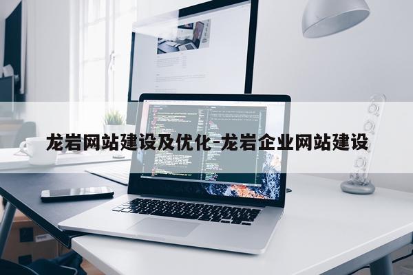 龙岩网站建设及优化-龙岩企业网站建设
