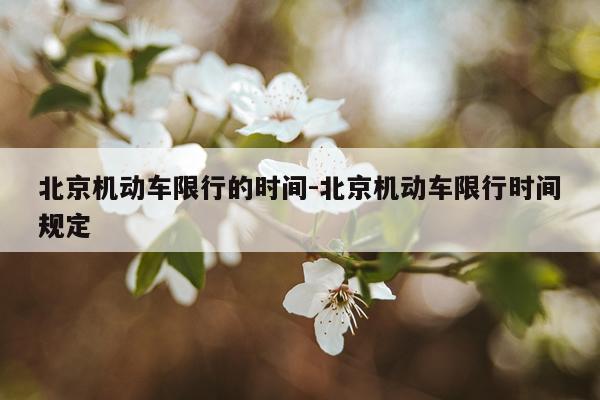 北京机动车限行的时间-北京机动车限行时间规定