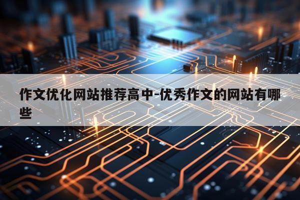 作文优化网站推荐高中-优秀作文的网站有哪些