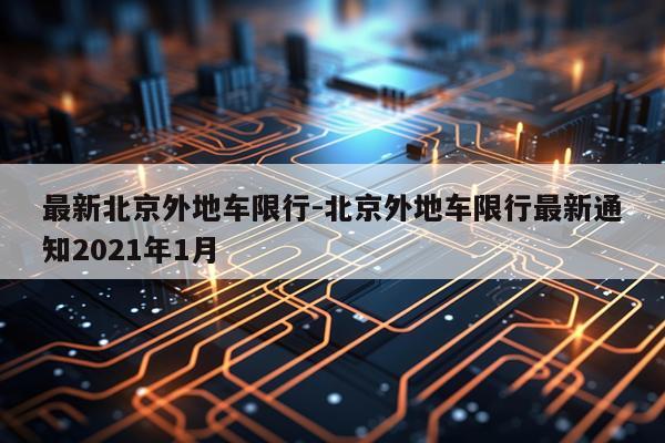 最新北京外地车限行-北京外地车限行最新通知2021年1月